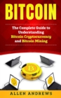 Bitcoin : The Complete Guide to Understanding Bitcoin Cryptocurrency and Bitcoin Mining - Book