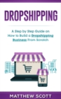 Dropshipping : A Step by Step Guide on How to Build a Dropshipping Business From Scratch - Book