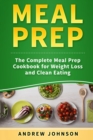 Meal Prep : The Complete Meal Prep Cookbook for Weight Loss and Clean Eating - Book