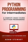 Python Programming for Intermediates : A Complete Crash Course on Python Programming - Book