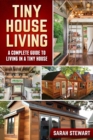 Tiny Home Living : A Complete Guide to Living in a Tiny House - Book