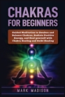 Chakras for Beginners : Guided Meditation to Awaken and Balance Chakras, Radiate Positive Energy and Heal Yourself with Chakra Healing and Reiki Healing - Book