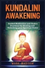 Kundalini Awakening : Guided Meditation and Chakra Practices for Healing and Unlocking Your Spiritual Power - Book