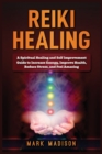 Reiki Healing : A Spiritual Healing and Self Improvement Guide to Increase Energy, Improve Health, Reduce Stress, and Feel Amazing - Book