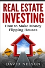 Real Estate Investing : How to Make money Flipping Houses - Book