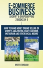 E-Commerce Business - Shopify & Dropshipping : 2 Books in 1: How to Make Money Online Selling on Shopify, Amazon FBA, eBay, Facebook, Instagram and Other Social Medias - Book
