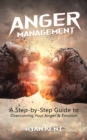 Anger Management : A Step-by-Step Guide to Overcoming Your Anger & Emotion - Book