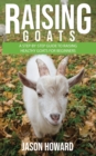 Raising Goats : A Step-by-Step Guide to Raising Healthy Goats for Beginners - Book