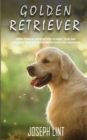 Golden Retriever : A Dog Training Guide on How to Raise, Train and Discipline Your Golden Retriever Puppy for Beginners - Book