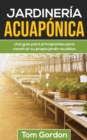 Jardineria Acuaponica : Una guia para principiantes para construir su propio jardin acuatico - Book