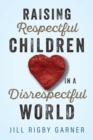 Raising Respectful Children in a Disrespectful World (3rd Edition) - Book