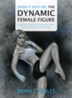 Draw It With Me - The Dynamic Female Figure : Anatomical, Gestural, Comic & Fine Art Studies of the Female Form in Dramatic Poses - Book