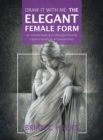 Draw It With Me - The Elegant Female Form : An Intimate Study of the Beautiful Feminine Figure in Varied Chic & Classical Poses - Book