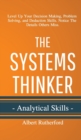 The Systems Thinker - Analytical Skills : Level Up Your Decision Making, Problem Solving, and Deduction Skills. Notice The Details Others Miss. - Book