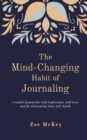 The Mind-Changing Habit of Journaling : A Guided Journal for Self-Exploration, Self-Care, and Re-Discovering Your Self-Worth - Book