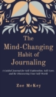 The Mind-Changing Habit of Journaling : A Guided Journal for Self-Exploration, Self-Care, and Re-Discovering Your Self-Worth - Book