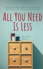 All You Need Is Less : Declutter Your Home Without Sacrificing Comfort And Coziness - The Making of a Minimalist Life - Book