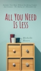 All You Need Is Less : Declutter Your Home Without Sacrificing Comfort And Coziness - The Making of a Minimalist Life - Book