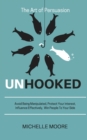 Unhooked : Avoid Being Manipulated, Protect Your Interest, Influence Effectively, Win People To Your Side - The Art of Persuasion - Book