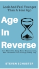 Age in Reverse : Get More Fit, Keep Your Brain Active, And Increase Your Energy Every Day - Look And Feel Younger Than A Year Ago - Book