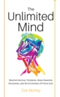 The Unlimited Mind : Master Critical Thinking, Make Smarter Decisions, And Be In Control Of Your Life - Book