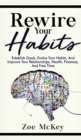 Rewire Your Habits : Establish Goals, Evolve Your Habits, And Improve Your Relationships, Health, Finances, And Free Time - Book