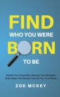 Find Who You Were Born to Be : Explore Your Personality, Discover Your Strengths, Make Better Life Choices Than Suit Your True Needs - Book