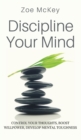 Discipline Your Mind : Control Your Thoughts, Boost Willpower, Develop Mental Toughness - Book