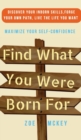 Find What You Were Born For : Discover Your Strengths, Forge Your Own Path, and Live The Life You Want - Maximize Your Self-Confidence - Book