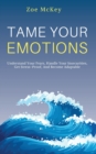 Tame Your Emotions : Understand Your Fears, Handle Your Insecurities, Get Stress-Proof, And Become Adaptable - Book