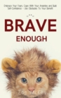 Brave Enough : Embrace Your Fears, Cope With Your Anxieties and Build Self-Confidence - Use Obstacles To Your Benefit - Book