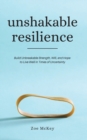Unshakable Resilience : Build Unbreakable Strength, Will, and Hope to Live Well in Times of Uncertainty - Book