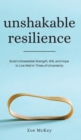 Unshakable Resilience : Build Unbreakable Strength, Will, and Hope to Live Well in Times of Uncertainty - Book