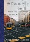 The Beauty of Berlin : From the Tiergarten to the Berlin Wall - Book