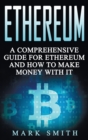 Ethereum : A Comprehensive Guide For Ethereum And How To Make Money With It - Book
