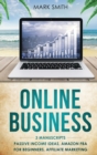 Online Business : 3 Manuscripts - Passive Income Ideas, Amazon FBA for Beginners, Affiliate Marketing - Book