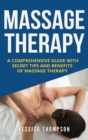 Massage Therapy : A Comprehensive Guide with Secret Tips and Benefits of Massage Therapy - Book