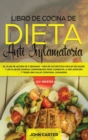 Libro de Cocina de Dieta Anti Inflamatoria : El Plan de Accion de 3 Semanas - Mas de 120 Recetas Faciles de Hacer y un Plan de Comidas Comprobado para Combatir la Inflamacion y Tener una Salud Corpora - Book