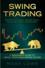Swing Trading : A Beginner's Guide to Highly Profitable Swing Trades - Proven Strategies, Trading Tools, Rules, and Money Management - Book