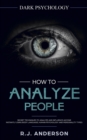 How to Analyze People : Dark Psychology - Secret Techniques to Analyze and Influence Anyone Using Body Language, Human Psychology and Personality Types (Persuasion, NLP) - Book