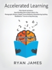 Accelerated Learning : 3 Books in 1 - Photographic Memory: Simple, Proven Methods to Remembering Anything, Speed Reading: How to Read a Book a Day, Mindfulness: 7 Secrets to Stop Worrying - Book