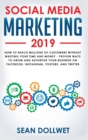 Social Media Marketing 2019 : How to Reach Millions of Customers Without Wasting Your Time and Money - Proven Ways to Grow Your Business on Instagram, YouTube, Twitter, and Facebook - Book