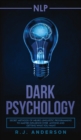 nlp : Dark Psychology - Secret Methods of Neuro Linguistic Programming to Master Influence Over Anyone and Getting What You Want (Persuasion, How to Analyze People) - Book