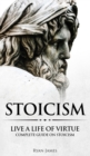Stoicism : Live a Life of Virtue - Complete Guide on Stoicism (Stoicism Series) (Volume 3) - Book
