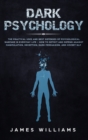 Dark Psychology : The Practical Uses and Best Defenses of Psychological Warfare in Everyday Life - How to Detect and Defend Against Manipulation, Deception, Dark Persuasion, and Covert NLP - Book