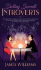 Dating : Secrets for Introverts - How to Eliminate Dating Fear, Anxiety and Shyness by Instantly Raising Your Charm and Confidence with These Simple Techniques - Book