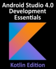 Android Studio 4.0 Development Essentials - Kotlin Edition : Developing Android Apps Using Android Studio 4.0, Kotlin and Android Jetpack - Book