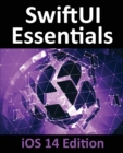 SwiftUI Essentials - iOS 14 Edition : Learn to Develop iOS Apps using SwiftUI, Swift 5 and Xcode 12 - Book
