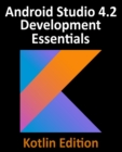 Android Studio 4.2 Development Essentials - Kotlin Edition : Developing Android Apps Using Android Studio 4.2, Kotlin and Android Jetpack - Book