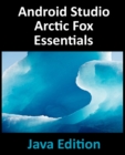Android Studio Arctic Fox Essentials - Java Edition : Developing Android Apps Using Android Studio 2020.31 and Java - Book